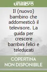 Più Venduto Il (nuovo) bambino che addomesticò il televisore. La guida per crescere bambini felici e teleducati