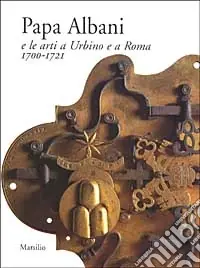 Non Perdere Papa Albani e le arti a Urbino e a Roma 1700/1721