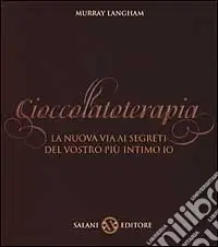 Nuova Collezione Cioccolatoterapia. La nuova via ai segreti del vostro più intimo io. Ediz. illustrata