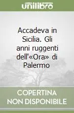 Accadeva in Sicilia. Gli anni ruggenti dell‘«Ora» di Palermo Ultimissimo Modello