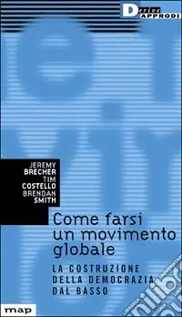 Come farsi un movimento globale. La costruzione della democrazia dal basso Compra Online
