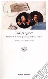 Prezzo Conveniente Così per gioco. Sette secoli di poesia giocosa, parodica e satirica