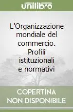 L‘Organizzazione mondiale del commercio. Profili istituzionali e normativi Promozione Esclusiva