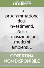 La programmazione degli investimenti. Nella transizione ai moderni ambienti industriali. Teoria e strumenti per il sistema di controllo Promozione