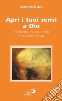 Apri i tuoi sensi a Dio. Esperienze, suoni, colori e desideri rimossi Vendita Finale