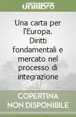 Una carta per l‘Europa. Diritti fondamentali e mercato nel processo di integrazione Offerta Del Giorno