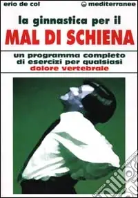 Super Prezzo La ginnastica per il mal di schiena. Un programma completo di esercizi per qualsiasi dolore vertebrale