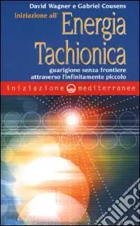 Prezzo Scontato Iniziazione all‘energia tachionica. Guarigione senza frontiere attraverso l‘infinitamente piccolo