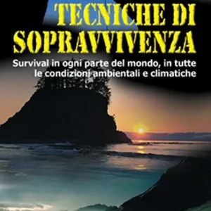 Tecniche di sopravvivenza. Survival in ogni parte del mondo, in tutte le condizioni ambientali e climatiche Affare