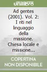 Spedito Oggi Ad gentes (2001). Vol. 2 I riti nel linguaggio della missione. Chiesa locale e missione universale