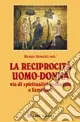 La reciprocità uomo-donna. Via di spiritualità coniugale e familiare Esclusivo