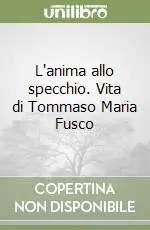 L‘anima allo specchio. Vita di Tommaso Maria Fusco Offerta Del Giorno