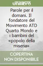 Parole per il domani. Il fondatore del Movimento ATD Quarto Mondo e i bambini del «popolo della miseria» Offerta Lampo