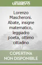 Lorenzo Mascheroni. Abate, insigne matematico, leggiadro poeta, ottimo cittadino Direttamente Dal Produttore