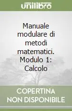 Manuale modulare di metodi matematici. Modulo 1 Calcolo Promozione Esclusiva
