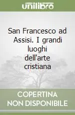 Ordina Subito San Francesco ad Assisi. I grandi luoghi dell‘arte cristiana