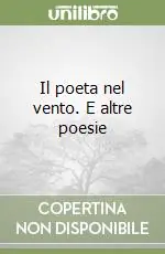 Il poeta nel vento. E altre poesie Nuova Collezione