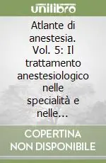 Prezzo Scontato Atlante di anestesia. Vol. 5 Il trattamento anestesiologico nelle specialità e nelle subspecialità