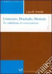 Unamuno, Machado, Montale. Tra simbolismo ed esistenzialismo Reso Gratuito