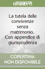 La tutela delle convivenze senza matrimonio. Con appendice di giurisprudenza Prezzo Basso