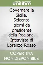 Governare la Sicilia. Seicento giorni da presidente della Regione. Intervista di Lorenzo Rosso Acquista Ora