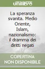 La speranza svanita. Medio Oriente, Islam, nazionalismo il dramma dei diritti negati Promozione