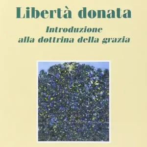 Libertà donata. Introduzione alla dottrina della grazia Soddisfatti O Rimborsati