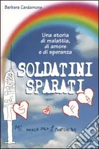 Soldatini sparati. Una storia di malattia, di amore e di speranza Consegna Rapida