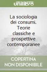 La sociologia dei consumi. Teorie classiche e prospettive contemporanee Compra Online