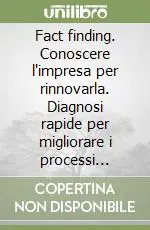 Non Perdere Fact finding. Conoscere l‘impresa per rinnovarla. Diagnosi rapide per migliorare i processi aziendali