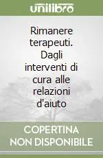 Spedito Oggi Rimanere terapeuti. Dagli interventi di cura alle relazioni d‘aiuto