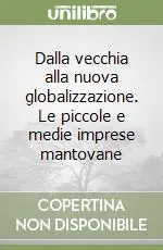 Dalla vecchia alla nuova globalizzazione. Le piccole e medie imprese mantovane Compra Adesso