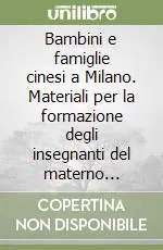 Soddisfatti O Rimborsati Bambini e famiglie cinesi a Milano. Materiali per la formazione degli insegnanti del materno infantile e della scuola dell‘obbligo