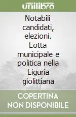 Novità Notabili candidati, elezioni. Lotta municipale e politica nella Liguria giolittiana