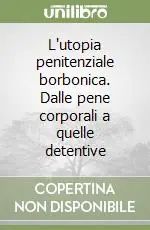 Scelto Dai Clienti L‘utopia penitenziale borbonica. Dalle pene corporali a quelle detentive