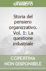 Storia del pensiero organizzativo. Vol. 1 La questione industriale Scelto Dai Clienti
