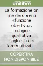 La formazione on line dei docenti «funzione obiettivo». Indagine qualitativa sugli esiti dei forum attivati dalla Biblioteca di documentazione pedagogica Offerta Speciale