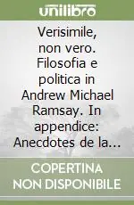 Verisimile, non vero. Filosofia e politica in Andrew Michael Ramsay. In appendice Anecdotes de la vie Nuovo Arrivo