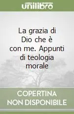 Nuova Collezione La grazia di Dio che è con me. Appunti di teologia morale