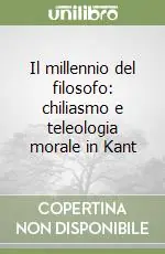 Ordina Subito Il millennio del filosofo chiliasmo e teleologia morale in Kant