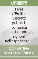 Terre d‘Emilia. Distretti pubblici, comunità locali e poteri signorili nell‘esperienza di una regione italiana (secoli VIII-XII) Vendita Finale