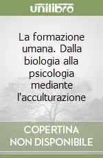 La formazione umana. Dalla biologia alla psicologia mediante l‘acculturazione Ultime Pezzi