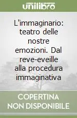 L‘immaginario teatro delle nostre emozioni. Dal reve-eveille alla procedura immaginativa Acquista Ora