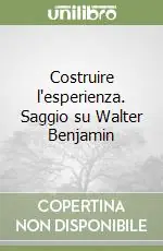 Economico Costruire l‘esperienza. Saggio su Walter Benjamin