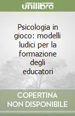 Psicologia in gioco modelli ludici per la formazione degli educatori Reso Gratuito