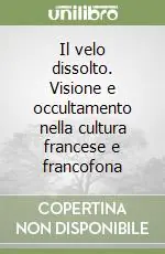 Il velo dissolto. Visione e occultamento nella cultura francese e francofona Soddisfatti O Rimborsati