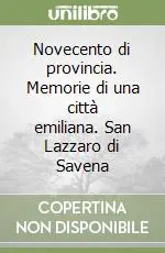Novecento di provincia. Memorie di una città emiliana. San Lazzaro di Savena Ultime Pezzi