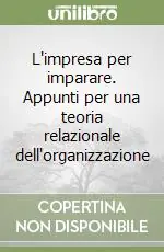 L‘impresa per imparare. Appunti per una teoria relazionale dell‘organizzazione Offerta Lampo