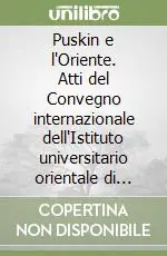 Puskin e l‘Oriente. Atti del Convegno internazionale dell‘Istituto universitario orientale di Napoli Promozione