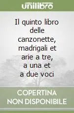 Il quinto libro delle canzonette, madrigali et arie a tre, a una et a due voci Super Prezzo